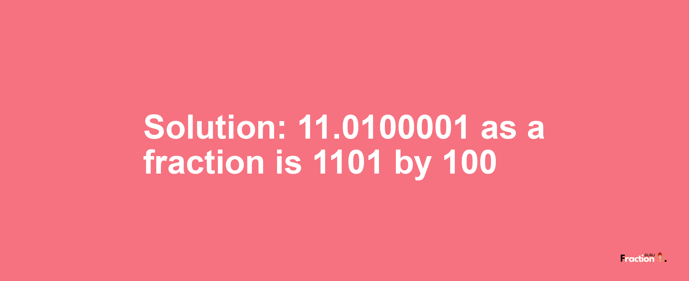 Solution:11.0100001 as a fraction is 1101/100